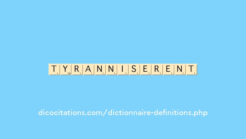tyranniserent tyranniserent