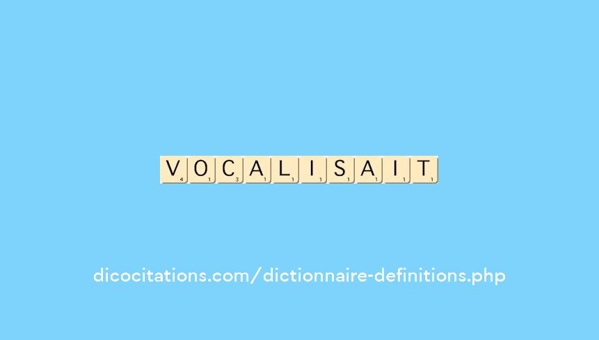 vocalisait vocalisait