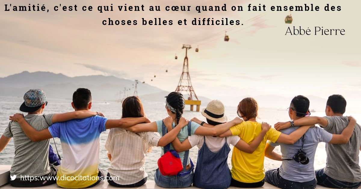 L'amiti, c'est ce qui vient au coeur quand on fait ensemble des choses belles et difficiles.