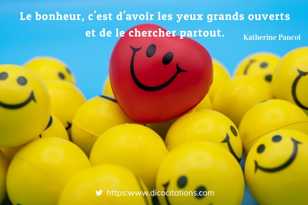 Le bonheur, c'est d'avoir les yeux grands ouverts et de le chercher partout.