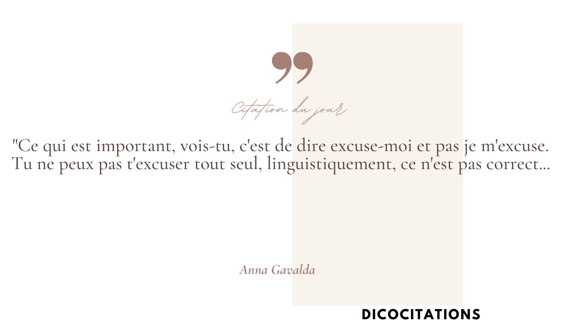 >Ce qui est important, vois-tu, c'est de dire excuse-moi et pas je m'excuse. Tu ne peux pas t'excuser tout seul, linguistiquement, ce n'est pas correct