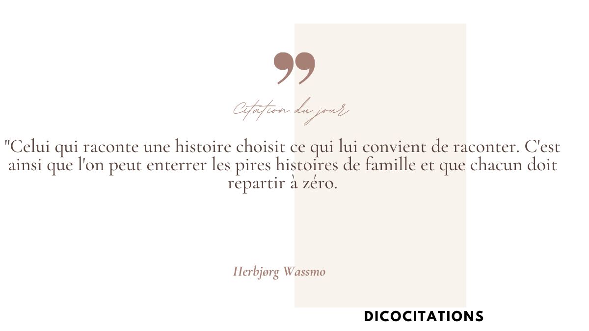 Celui qui raconte une histoire choisit ce qui lui convient de raconter. C'est ainsi que l'on peut enterrer les pires histoires de famille et que chacun doit repartir  zro.