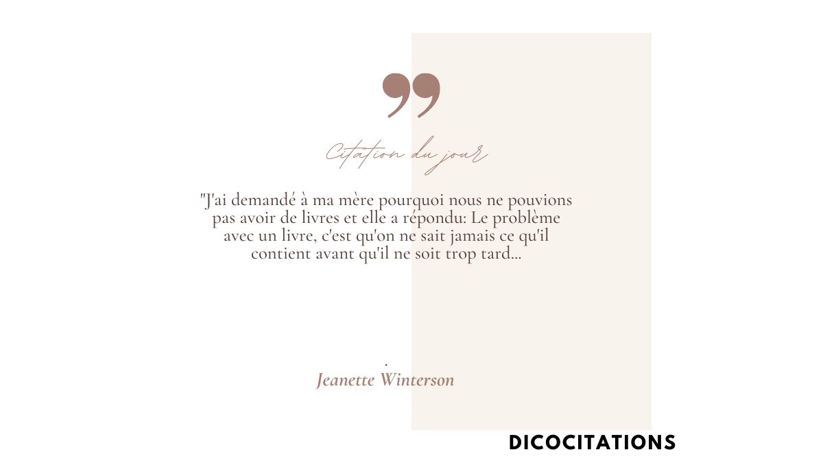 J'ai demand  ma mre pourquoi nous ne pouvions pas avoir de livres et elle a rpondu : Le problme avec un livre, c'est qu'on ne sait jamais ce qu'il contient avant qu'il ne soit trop tard