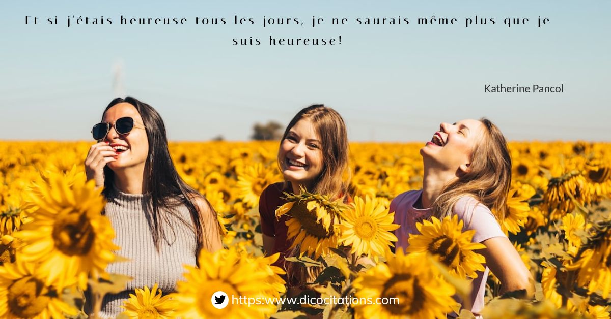 Et si j'tais heureuse tous les jours, je ne saurais mme plus que je suis heureuse