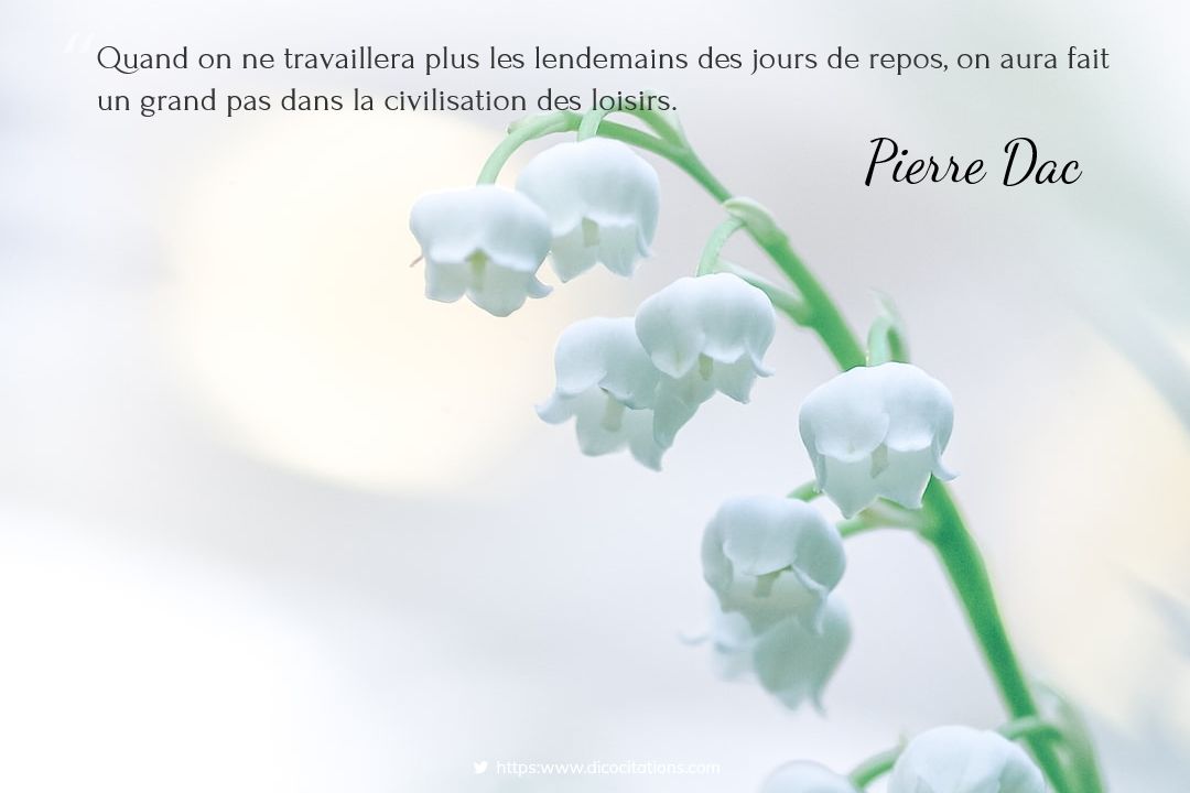 Quand on ne travaillera plus les lendemains des jours de repos, on aura fait un grand pas dans la civilisation des loisirs.