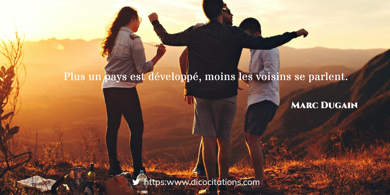 Plus un pays est dvelopp, moins les voisins se parlent.