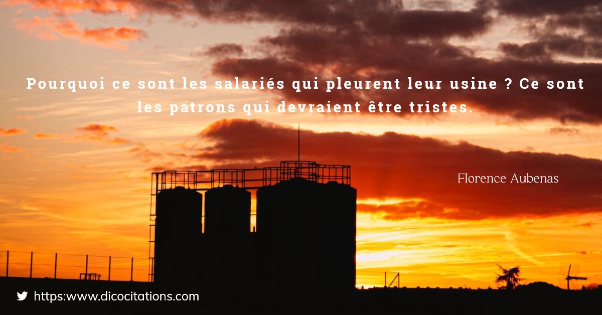 Pourquoi ce sont les salaris qui pleurent leur usine ? Ce sont les patrons qui devraient tre tristes.