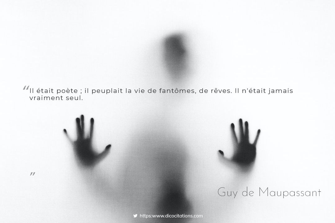 Il tait pote ; il peuplait la vie de fantmes, de rves.