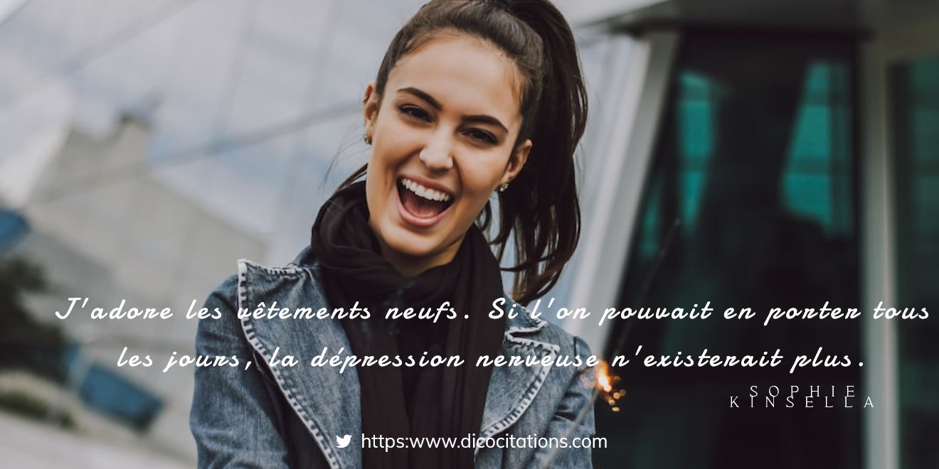 J'adore les vtements neufs. Si l'on pouvait en porter tous les jours, la dpression nerveuse n'existerait plus.