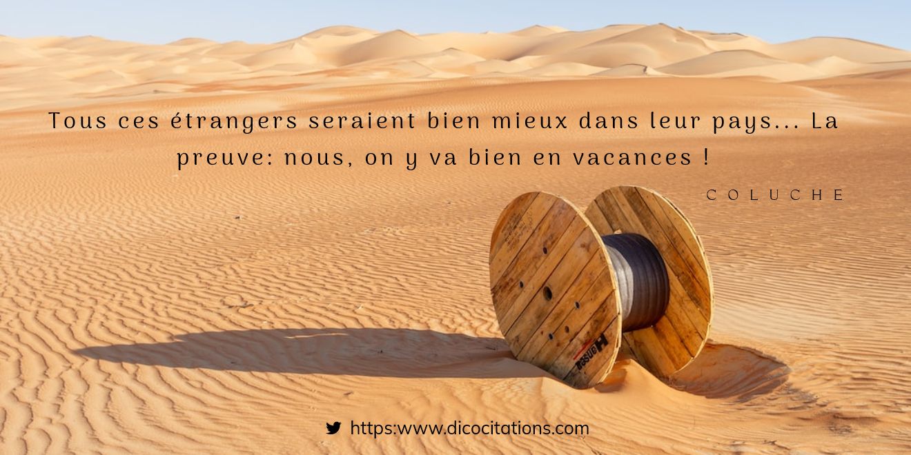 Tous ces trangers seraient bien mieux dans leur pays... La preuve: nous, on y va bien en vacances!