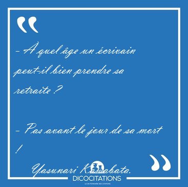 - � quel �ge un �crivain peut-il bien prendre sa retraite ?  
- [...] - Yasunari Kawabata...