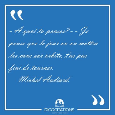 - A quoi tu penses? - - Je pense que le jour ou on mettra les [...] - Michel Audiard...