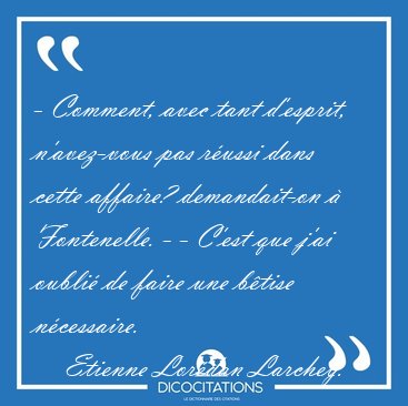 - Comment, avec tant d'esprit, n'avez-vous pas r�ussi dans cette [...] - Etienne Lor�dan Larchey...