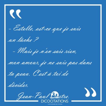 - Estelle, est-ce que je suis un lche ?    - Mais je n'en sais [...] - Jean-Paul Sartre...