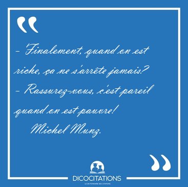 - Finalement, quand on est riche, a ne s'arrte jamais? - [...] - Michel Munz...