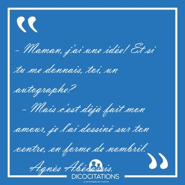 - Maman, j'ai une id�e! Et si tu me donnais, toi, un autographe? [...] - Agn�s Ab�cassis...
