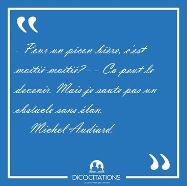 - Pour un picon-bi�re, c'est moiti�-moiti�? - - Ca peut le [...] - Michel Audiard...