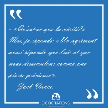 - Qu'est-ce que la vrit? Moi, je rponds: Un agrment aussi [...] - Jack Vance...