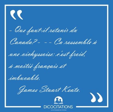 - Que faut-il retenir du Canada? -  - - Ca ressemble  une [...] - James Stuart Keate...