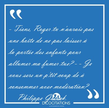 - Tiens, Roger tu n'aurais pas une bo�te de ne pas laisser � la [...] - Philippe Geluck...