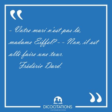 - Votre mari n'est pas l, madame Eiffel? - - Non, il est all [...] - Frdric Dard...