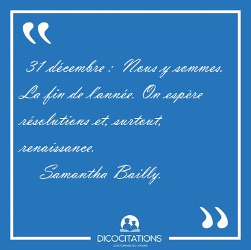  31 d�cembre :  Nous y sommes. La fin de l'ann�e. On esp�re [...] - Samantha Bailly...