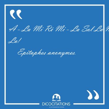 A - La Mi R� Mi - La Sol La Mi [...] - Epitaphes anonymes...