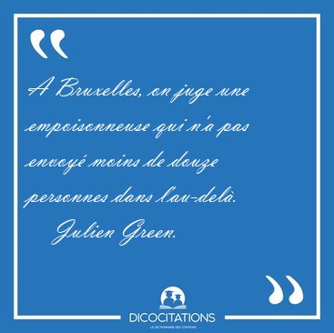 A Bruxelles, on juge une empoisonneuse qui n'a pas envoy moins [...] - Julien Green...