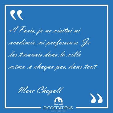 A Paris, je ne visitai ni acad�mie, ni professeurs. Je les [...] - Marc Chagall...