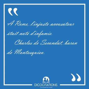 A Rome, l'injuste accusateur �tait not� [...] - Charles de Secondat, baron de Montesquieu...
