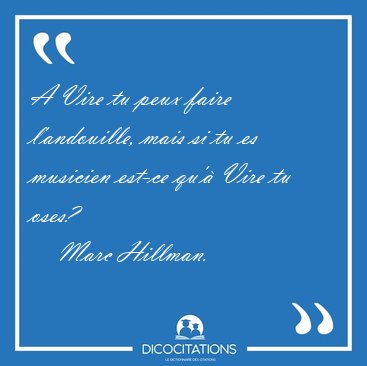 A Vire tu peux faire l'andouille, mais si tu es musicien est-ce [...] - Marc Hillman...
