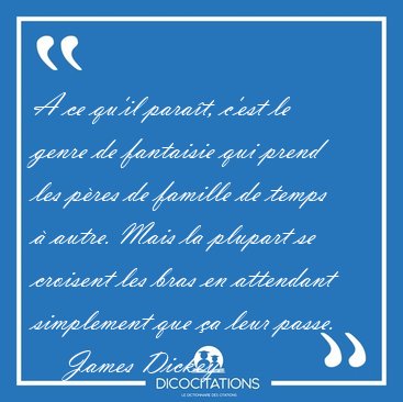 A ce qu'il parat, c'est le genre de fantaisie qui prend les [...] - James Dickey...
