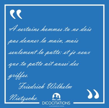A certains hommes tu ne dois pas donner la main, mais seulement [...] - Friedrich Wilhelm Nietzsche...