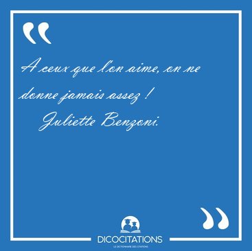 A ceux que l'on aime, on ne donne jamais assez [...] - Juliette Benzoni...