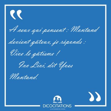 A ceux qui pensent : Montand devient gteux, je rponds : Vive [...] - Ivo Livi, dit Yves Montand...
