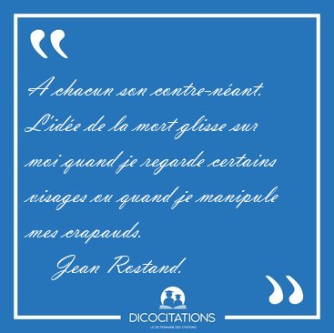 A chacun son contre-nant. L'ide de la mort glisse sur moi [...] - Jean Rostand...