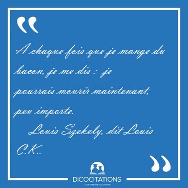 A chaque fois que je mange du bacon, je me dis :  je pourrais [...] - Louis Szekely, dit Louis C.K....
