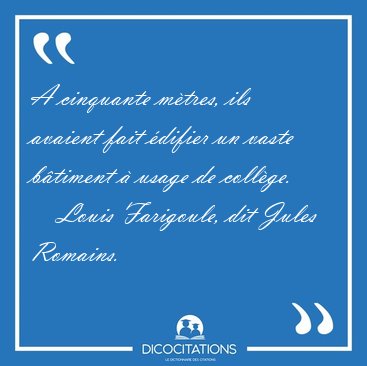 A cinquante m�tres, ils avaient fait �difier un vaste b�timent � [...] - Louis Farigoule, dit Jules Romains...