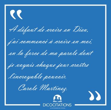 A d�faut de croire en Dieu, j'ai commenc� � croire en moi, en la [...] - Carole Martinez...