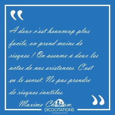 A deux c'est beaucoup plus facile, on prend moins de risques ! [...] - Maxime Chattam...