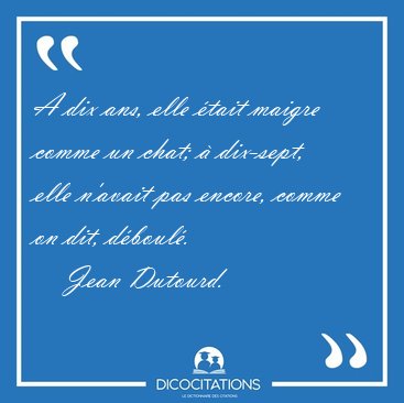 A dix ans, elle tait maigre comme un chat;  dix-sept, elle [...] - Jean Dutourd...