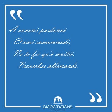 A ennemi pardonn    Et ami raccommod,    Ne te fie qu' [...] - Proverbes allemands...