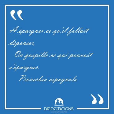 A �pargner ce qu'il fallait d�penser,    On gaspille ce qui [...] - Proverbes espagnols...
