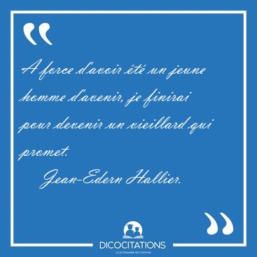 A force d'avoir �t� un jeune homme d'avenir, je finirai pour [...] - Jean-Edern Hallier...