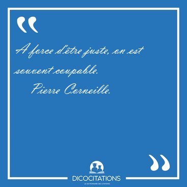 A force d'�tre juste, on est souvent [...] - Pierre Corneille...