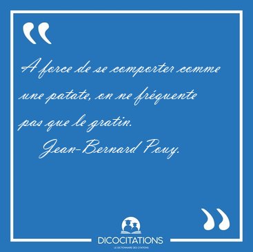 A force de se comporter comme une patate, on ne frquente pas [...] - Jean-Bernard Pouy...