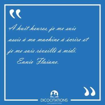 A huit heures, je me suis assis � ma machine � �crire et je me [...] - Ennio Flaiano...