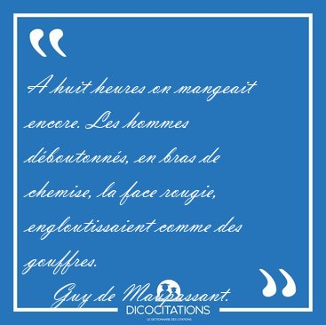 A huit heures on mangeait encore. Les hommes d�boutonn�s, en [...] - Guy de Maupassant...