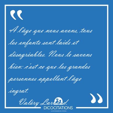 A l'�ge que nous avons, tous les enfants sont laids et [...] - Val�ry Larbaud...