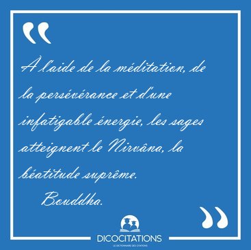 � l�aide de la m�ditation, de la pers�v�rance et d�une [...] - Bouddha...